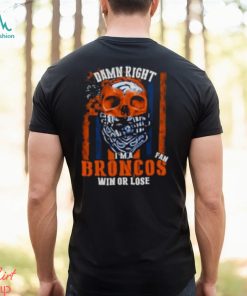 Denver Broncos Damn Right I’m A Broncos Fan Win Or Lose Usa Flag T shirt