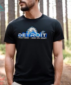 Detroit Lions I was there 2024 NFL draft shirt