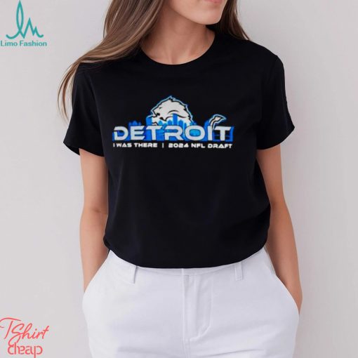 Detroit Lions I was there 2024 NFL draft shirt