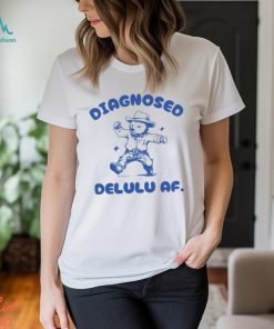 Diagnosed Delulu Af Bear Shirt, Hoodie, Sweater, Long Sleeve And Tank Top Unisex T Shirt