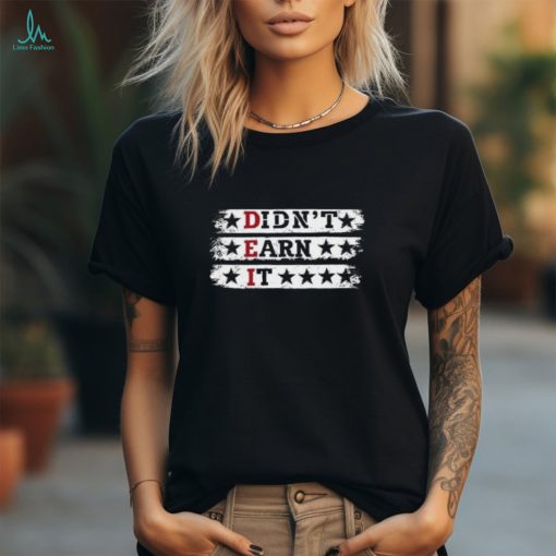 Didn’t Earn It Ladies Boyfriend Shirt