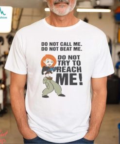 Do Not Call Me. Do Not Beat Me. Do Not Try To Reach Me! shirt