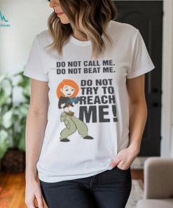 Do Not Call Me. Do Not Beat Me. Do Not Try To Reach Me! shirt