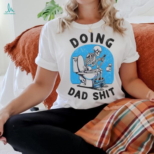 Doing Dad Shit Funny Skeleton T Shirt