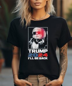 Donald Trump 2024 I’ll Be Back Shirt