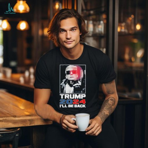 Donald Trump 2024 I’ll Be Back Shirt