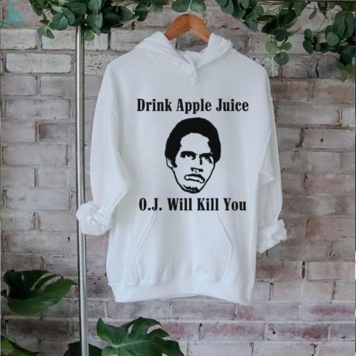 Drink apple juice OJ will kill you shirt