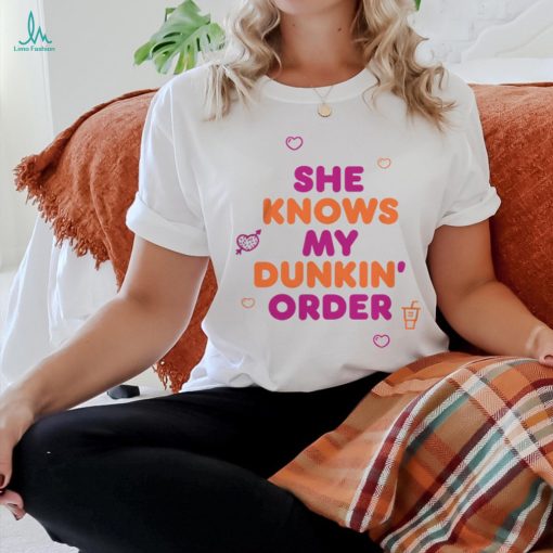 Dunkin Merch She Knows My Order Shirt