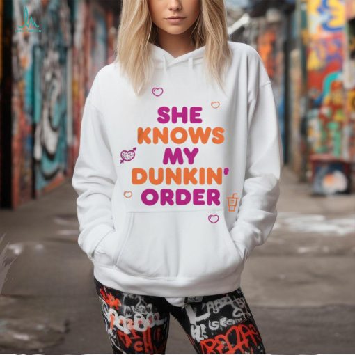 Dunkin Merch She Knows My Order Shirt