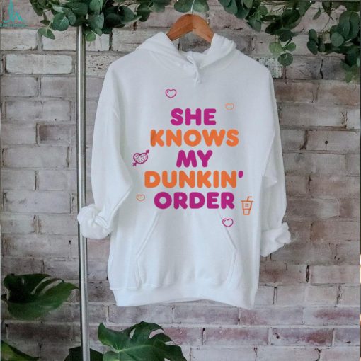 Dunkin Merch She Knows My Order Shirt