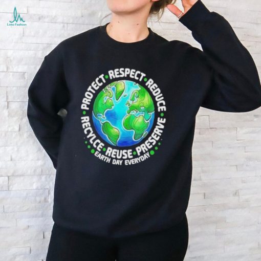 Earth Day Everyday Protect Respect Reduce Recycle Reuse Preserve Shirt