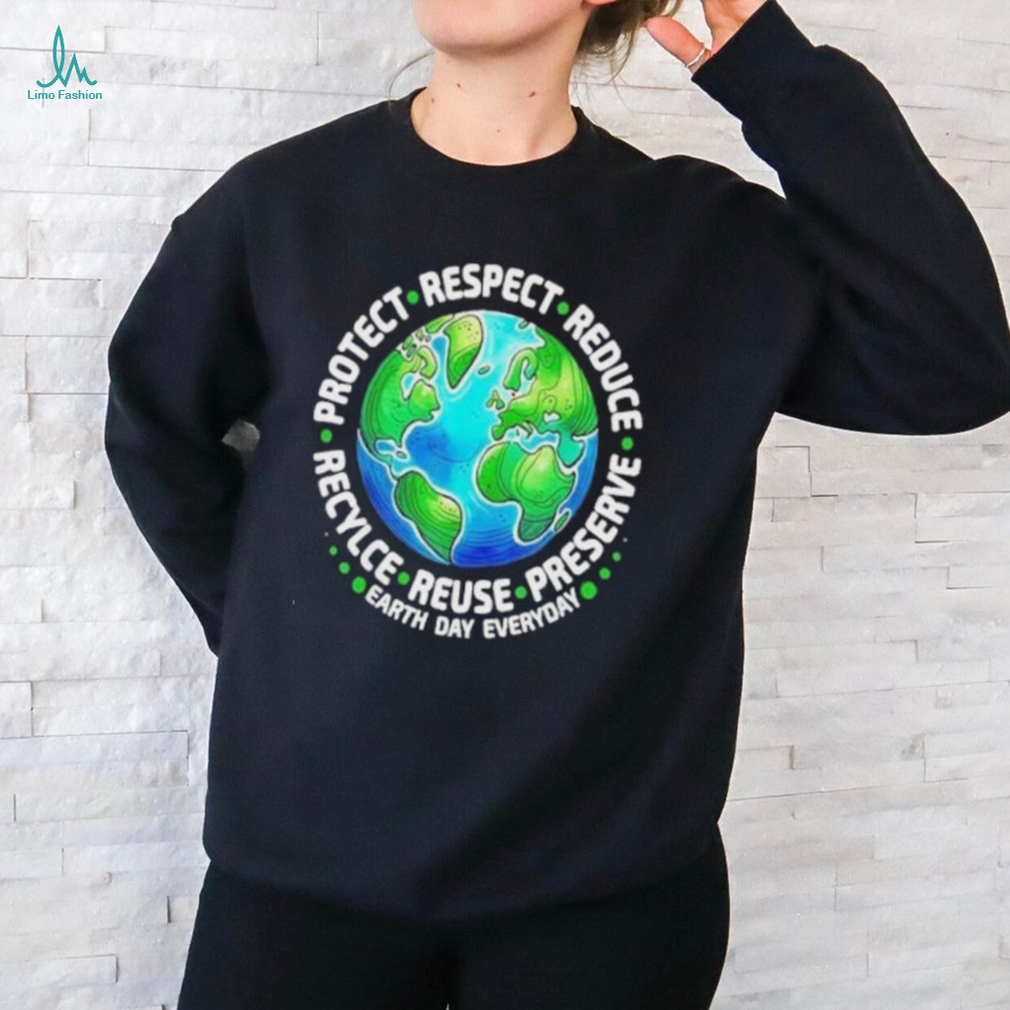 Earth Day Everyday Protect Respect Reduce Recycle Reuse Preserve Shirt Earth Day Everyday Protect Respect Reduce Recycle Reuse Preserve Shirt