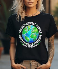 Earth Day Everyday Protect Respect Reduce Recycle Reuse Preserve Shirt
