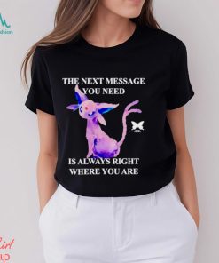 Eeveelutions the next message you need is always right where you are shirt