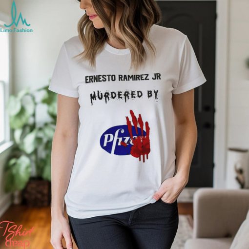 Ernesto Ramirez Jr Murdered By Pfizer T Shirt