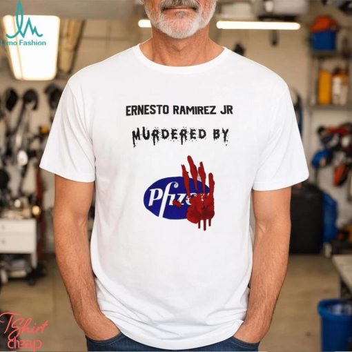 Ernesto Ramirez Jr Murdered By Pfizer T Shirt