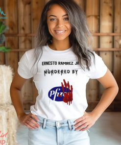 Ernesto Ramirez Jr Murdered By Pfizer T Shirt
