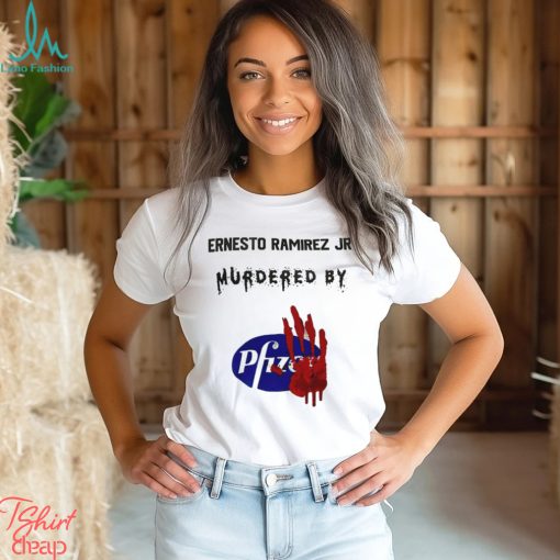 Ernesto Ramirez Jr Murdered By Pfizer T Shirt
