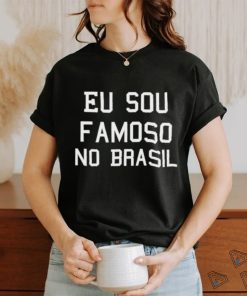 Eu Sou Famoso No Brasil Shirt