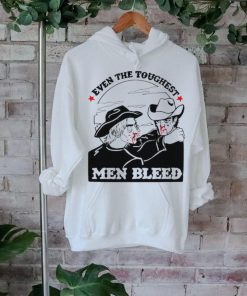 Even the toughest men bleed shirt