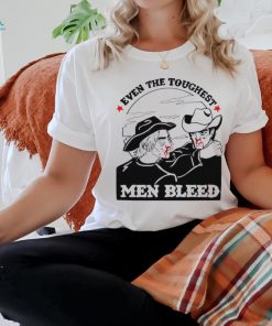 Even the toughest men bleed shirt