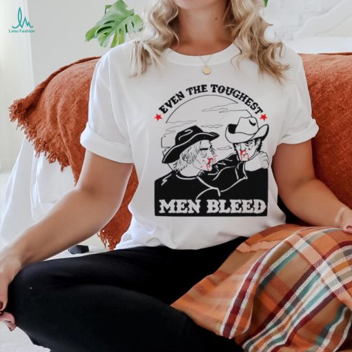 Even the toughest men bleed shirt