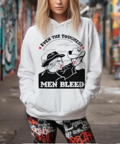 Even the toughest men bleed shirt