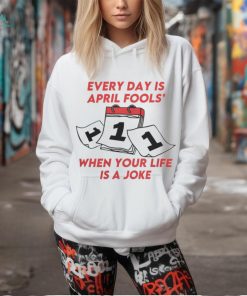 Every Day Is April Fools_ When Your Life is a Joke Tee shirt