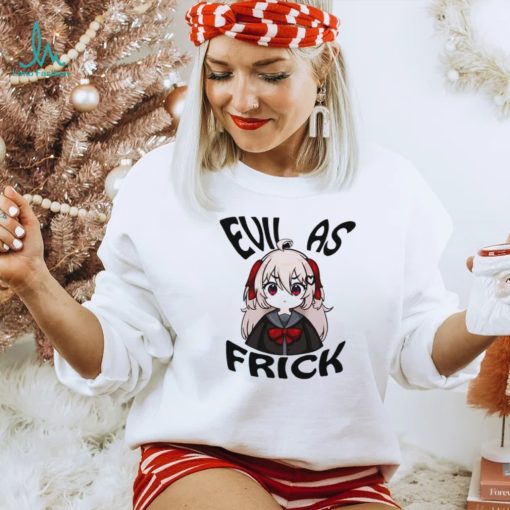 Evil as frick shirt