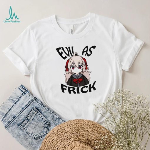 Evil as frick shirt