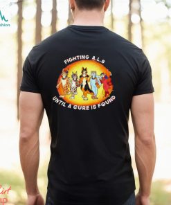 Fighting A.L.S until a cure is found shirt