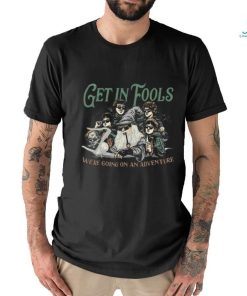 Get In Fools We’re Going On An Adventure 2024 T shirt