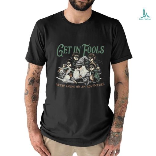 Get In Fools We’re Going On An Adventure 2024 T shirt