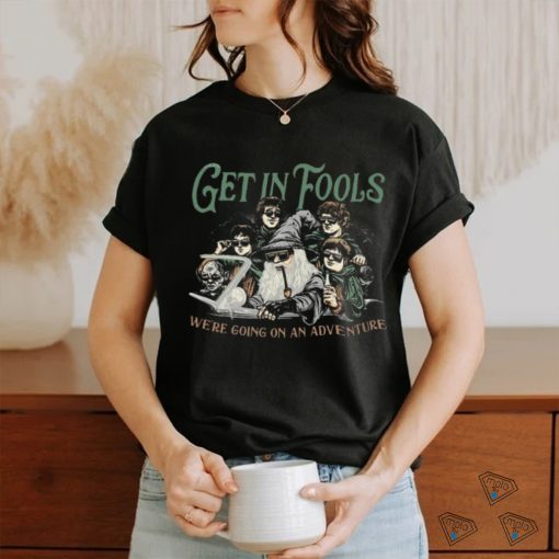 Get In Fools We’re Going On An Adventure 2024 T shirt