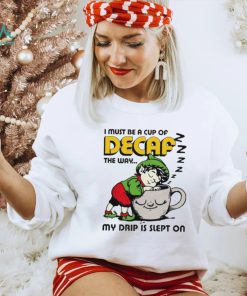 Goblin sleep on cup I must be a cup of Decaf the way my drip is slept on shirt