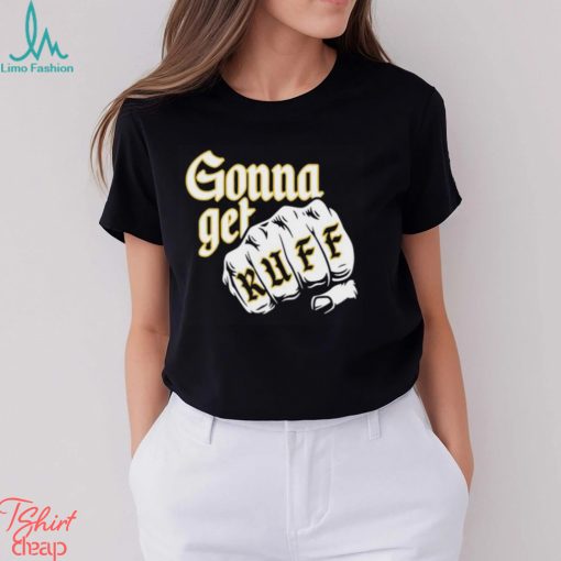 Gonna Get Ruff Shirt