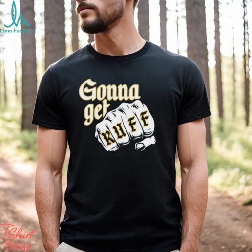 Gonna Get Ruff Shirt