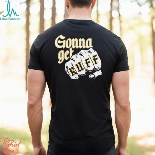 Gonna Get Ruff Shirt