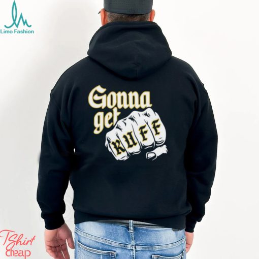 Gonna Get Ruff Shirt