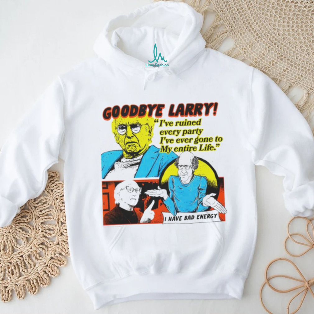 Goodbye Larry I’ve ruined every party I’ve ever gone to my entire life shirt Goodbye Larry I’ve ruined every party I’ve ever gone to my entire life shirt