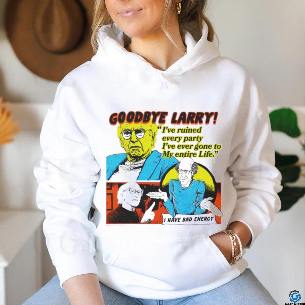 Goodbye Larry I’ve ruined every party I’ve ever gone to my entire life shirt Goodbye Larry I’ve ruined every party I’ve ever gone to my entire life shirt