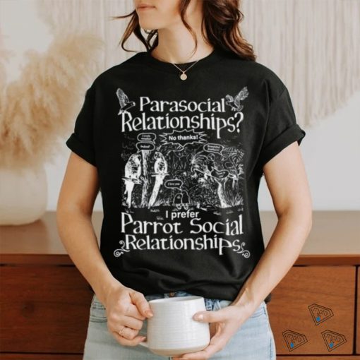 Gotfunny Parasocial Relationships I Prefer Parrot Social Relationships Shirt