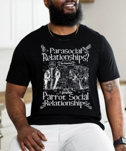 Gotfunny Parasocial Relationships I Prefer Parrot Social Relationships Shirt