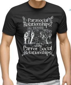 Gotfunny Parasocial Relationships I Prefer Parrot Social Relationships Shirt