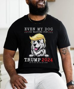 Great Pyrenees Dog Even My Dog Is Waiting For Trump 2024 shirt