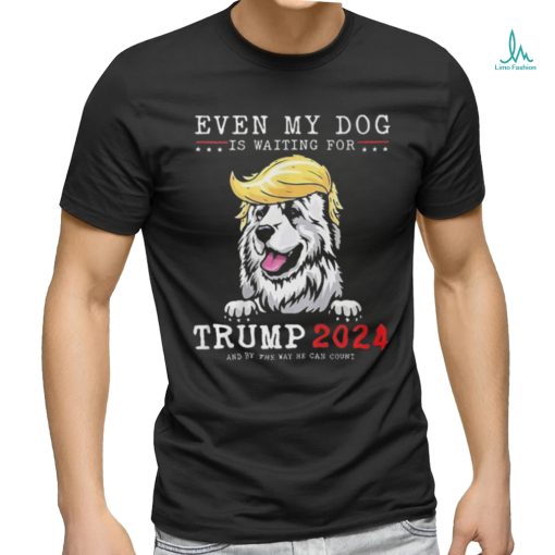 Great Pyrenees Dog Even My Dog Is Waiting For Trump 2024 shirt