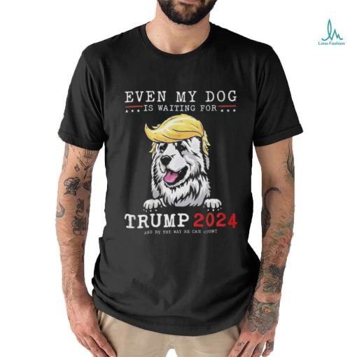 Great Pyrenees Dog Even My Dog Is Waiting For Trump 2024 shirt