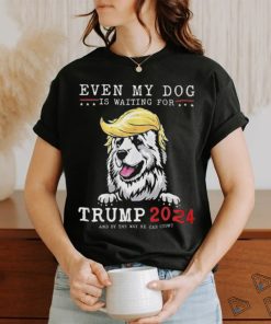 Great Pyrenees Dog Even My Dog Is Waiting For Trump 2024 shirt