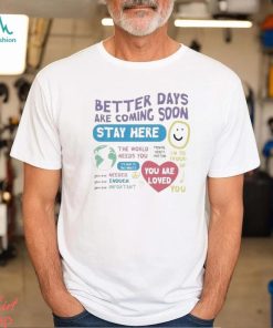 Happiness Project Better Days Are Coming Soon Stay Here Shirt