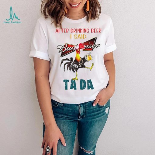 Heihei after drinking beer Budweiser I said tada shirt